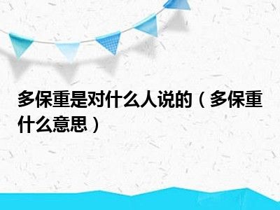 多保重是对什么人说的（多保重什么意思）