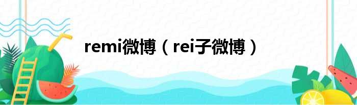 remi微博（rei子微博）