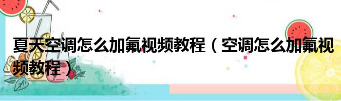 夏天空调怎么加氟视频教程（空调怎么加氟视频教程）