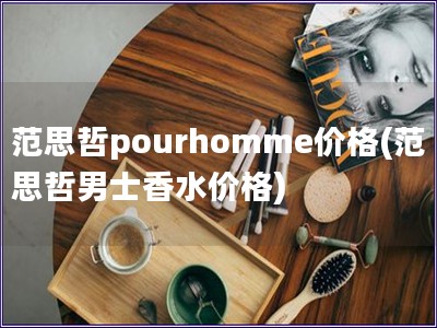 范思哲pourhomme价格(范思哲男士香水价格)