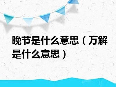 晚节是什么意思（万解是什么意思）