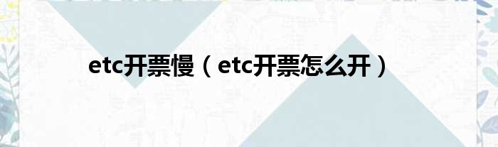 etc开票慢（etc开票怎么开）