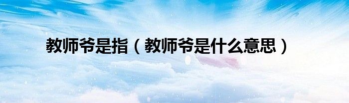  教师爷是指（教师爷是什么意思）