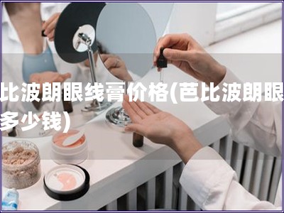 芭比波朗眼线膏价格(芭比波朗眼线膏多少钱)