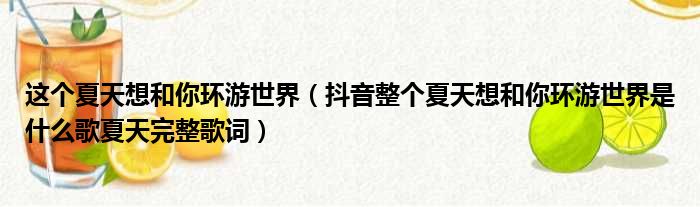 这个夏天想和你环游世界（抖音整个夏天想和你环游世界是什么歌夏天完整歌词）