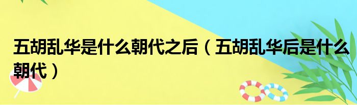 五胡乱华是什么朝代之后（五胡乱华后是什么朝代）