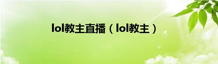 lol教主直播（lol教主）