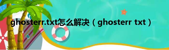 ghosterr.txt怎么解决（ghosterr txt）