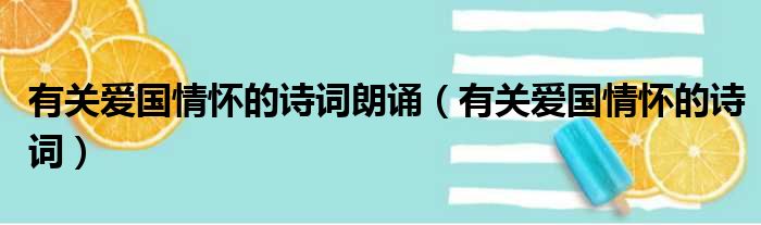 有关爱国情怀的诗词朗诵（有关爱国情怀的诗词）