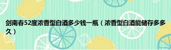 剑南春52度浓香型白酒多少钱一瓶（浓香型白酒能储存多多久）