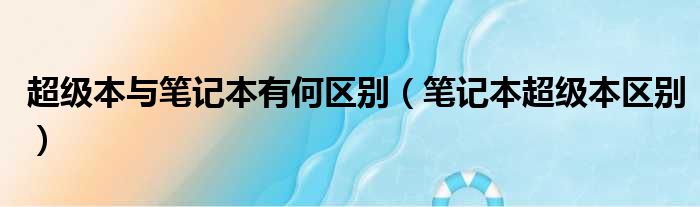 超级本与笔记本有何区别（笔记本超级本区别）