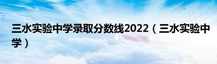  三水实验中学录取分数线2022（三水实验中学）