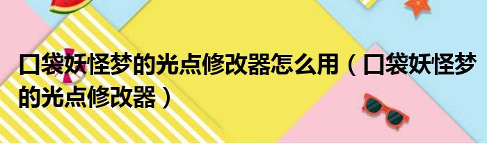 口袋妖怪梦的光点修改器怎么用（口袋妖怪梦的光点修改器）