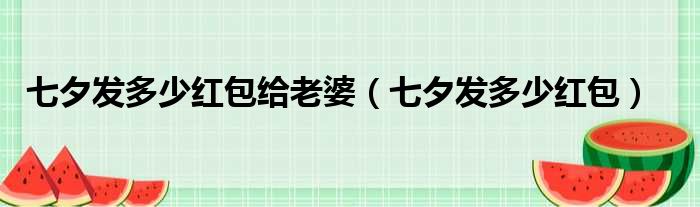 七夕发多少红包给老婆（七夕发多少红包）