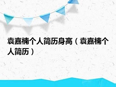 袁嘉楠个人简历身高（袁嘉楠个人简历）