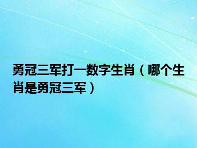 勇冠三军打一数字生肖（哪个生肖是勇冠三军）