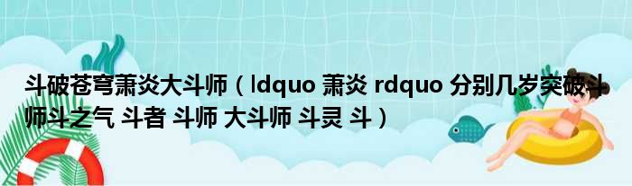 斗破苍穹萧炎大斗师（ldquo 萧炎 rdquo 分别几岁突破斗师斗之气 斗者 斗师 大斗师 斗灵 斗）