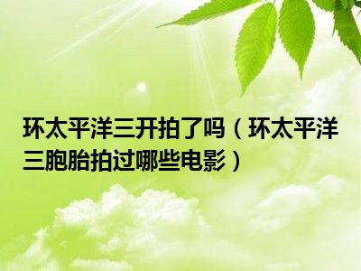 环太平洋三开拍了吗（环太平洋三胞胎拍过哪些电影）