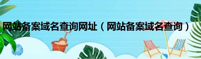 网站备案域名查询网址（网站备案域名查询）