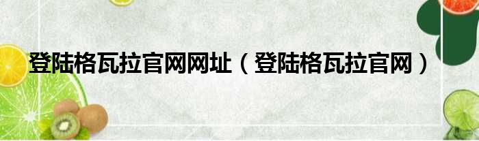 登陆格瓦拉官网网址（登陆格瓦拉官网）