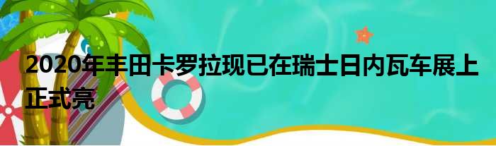 2020年丰田卡罗拉现已在瑞士日内瓦车展上正式亮