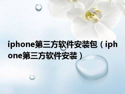 iphone第三方软件安装包（iphone第三方软件安装）