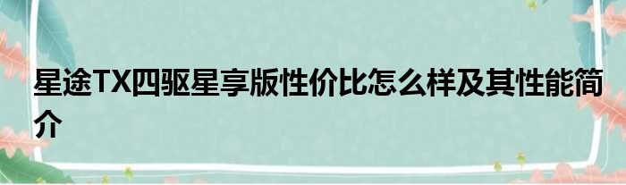 星途TX四驱星享版性价比怎么样及其性能简介