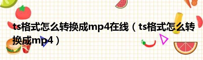 ts格式怎么转换成mp4在线（ts格式怎么转换成mp4）