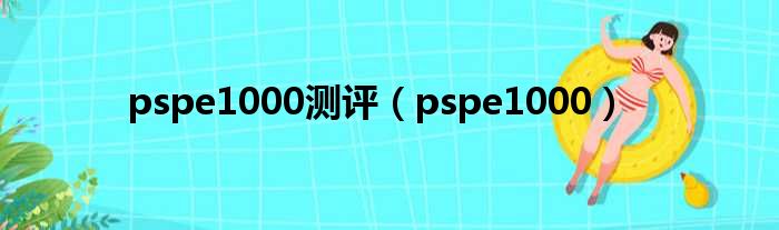 pspe1000测评（pspe1000）