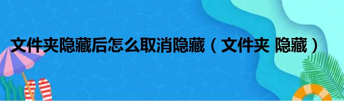 文件夹隐藏后怎么取消隐藏（文件夹 隐藏）