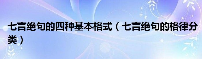 七言绝句的四种基本格式（七言绝句的格律分类）