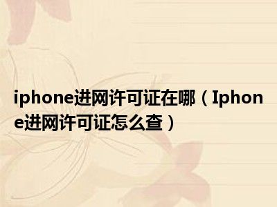 iphone进网许可证在哪（Iphone进网许可证怎么查）