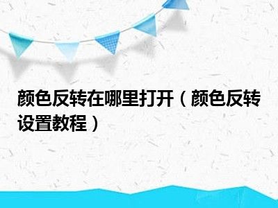 颜色反转在哪里打开（颜色反转设置教程）