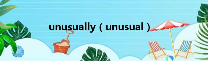 unusually（unusual）