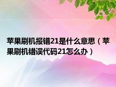 苹果刷机报错21是什么意思（苹果刷机错误代码21怎么办）