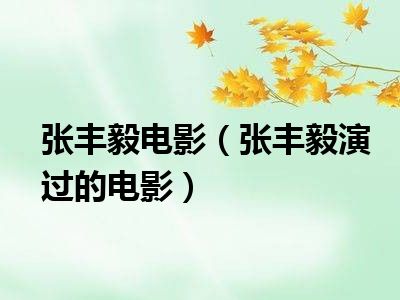 张丰毅电影（张丰毅演过的电影）