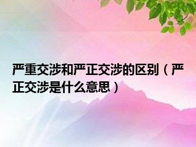 严重交涉和严正交涉的区别（严正交涉是什么意思）