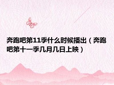 奔跑吧第11季什么时候播出（奔跑吧第十一季几月几日上映）