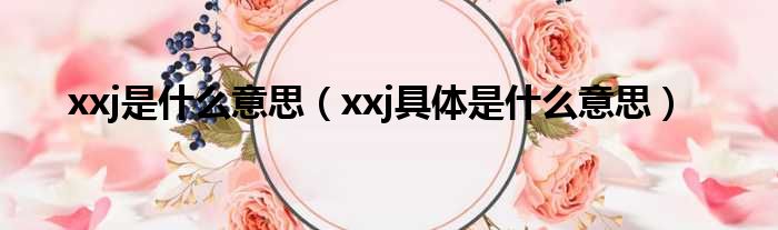 xxj是什么意思（xxj具体是什么意思）