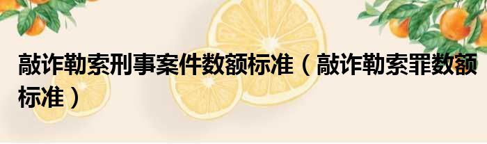 敲诈勒索刑事案件数额标准（敲诈勒索罪数额标准）