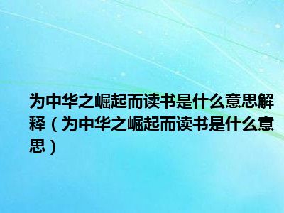 为中华之崛起而读书是什么意思解释（为中华之崛起而读书是什么意思）