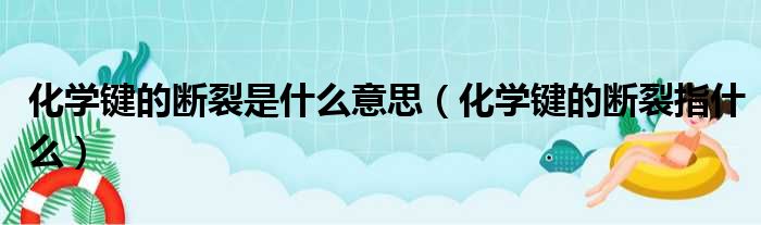 化学键的断裂是什么意思（化学键的断裂指什么）