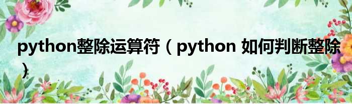 python整除运算符（python 如何判断整除）