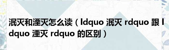 泯灭和湮灭怎么读（ldquo 泯灭 rdquo 跟 ldquo 湮灭 rdquo 的区别）