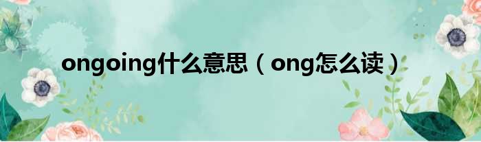 ongoing什么意思（ong怎么读）