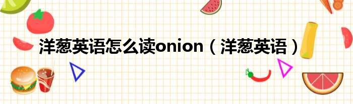 洋葱英语怎么读onion（洋葱英语）