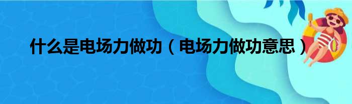 什么是电场力做功（电场力做功意思）