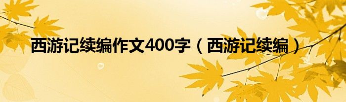  西游记续编作文400字（西游记续编）