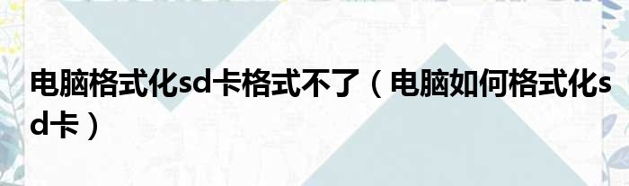 电脑格式化sd卡格式不了（电脑如何格式化sd卡）