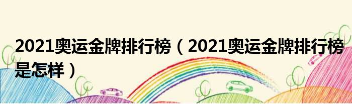 2021奥运金牌排行榜（2021奥运金牌排行榜是怎样）